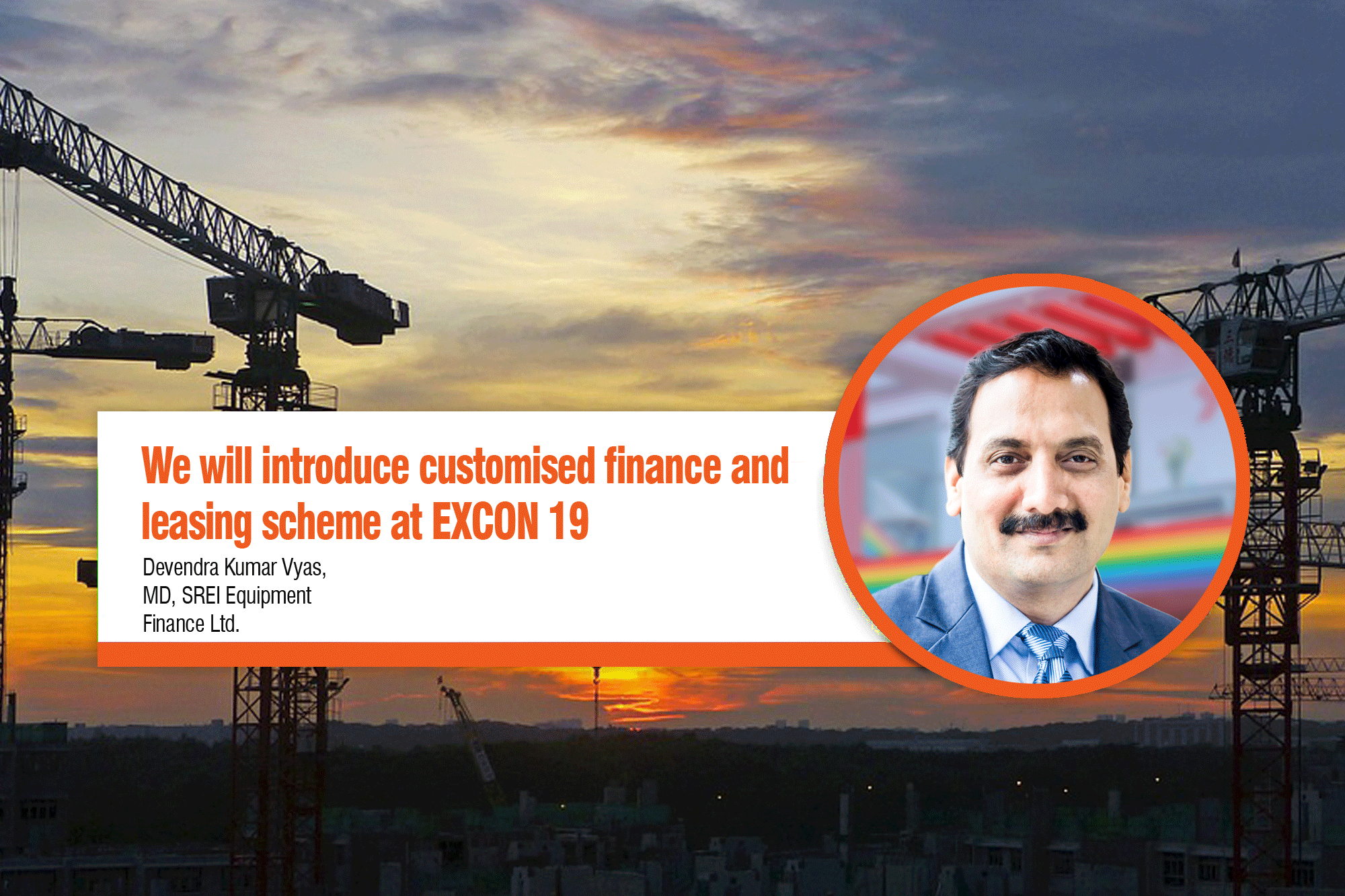 We will introduce customised finance and leasing scheme at EXCON 19