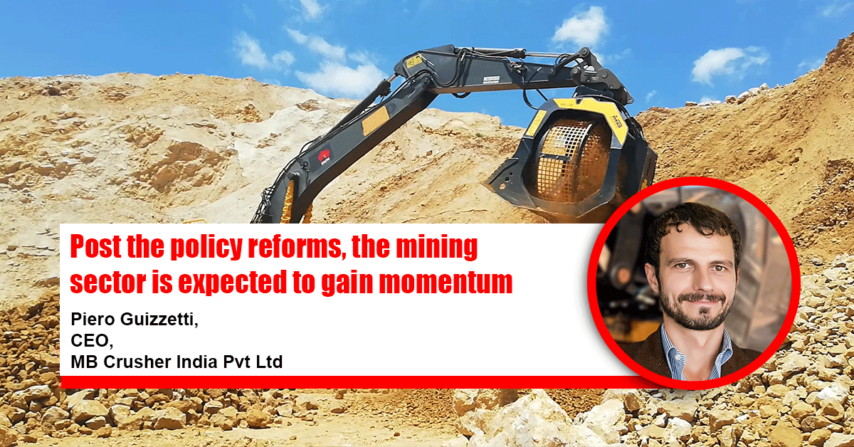 Post the policy reforms, the mining sector is expected to gain momentum