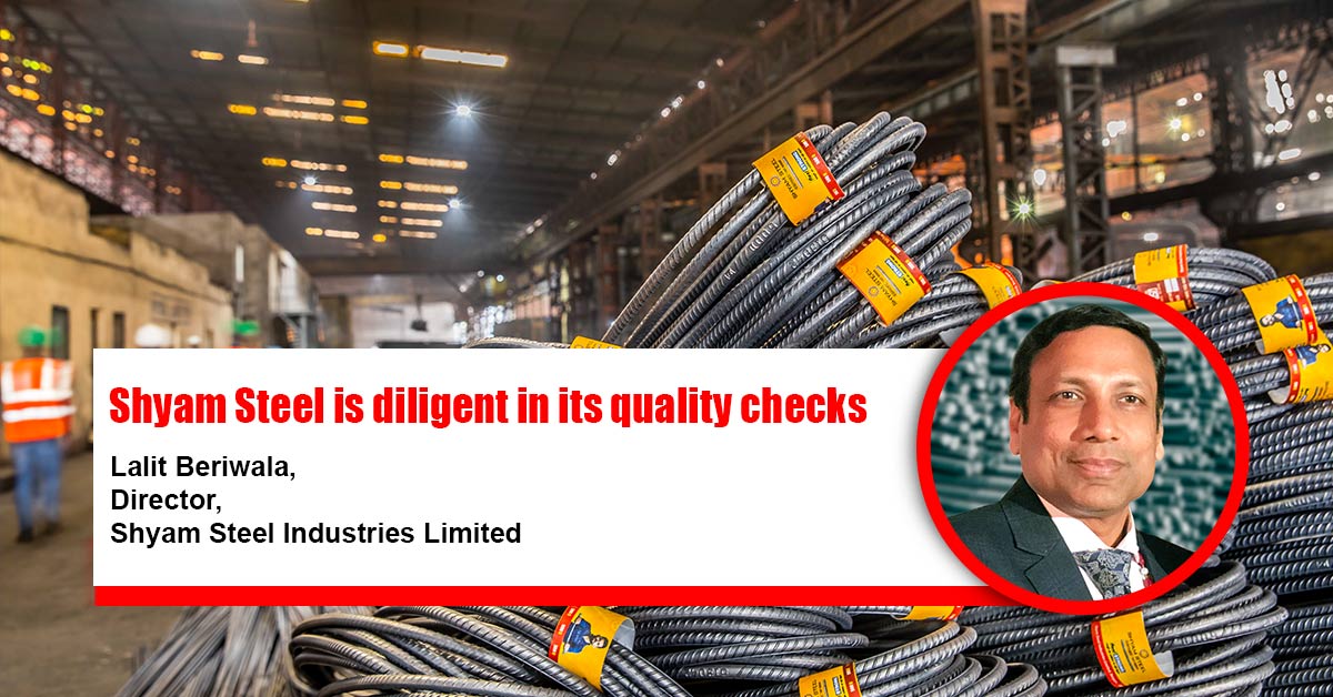 Shyam Steel is diligent in its quality checks