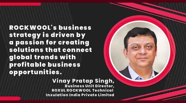 Vinay Pratap Singh, Business Unit Director, ROXUL ROCKWOOL Technical Insulation India Private Limited_B2B Purchase