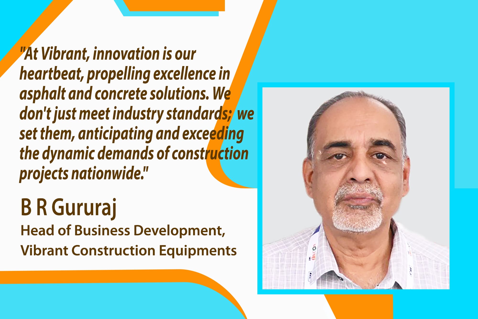 B R Gururaj, Head of Business Development at Vibrant Construction Equipments, sheds light on the company's dynamic approach to innovation, excellence, and the latest advancements in asphalt and concrete solutions.