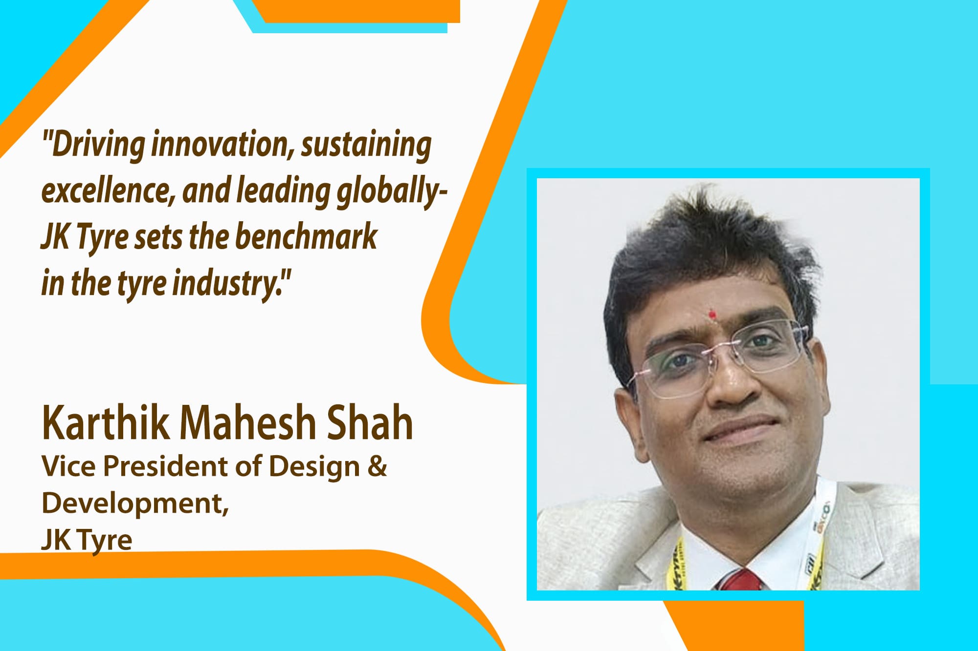 Karthik Mahesh Shah, Vice President of Design & Development at JK Tyre, shares insights into the company's commitment to pushing the boundaries of technology and meeting the dynamic needs of the industry.