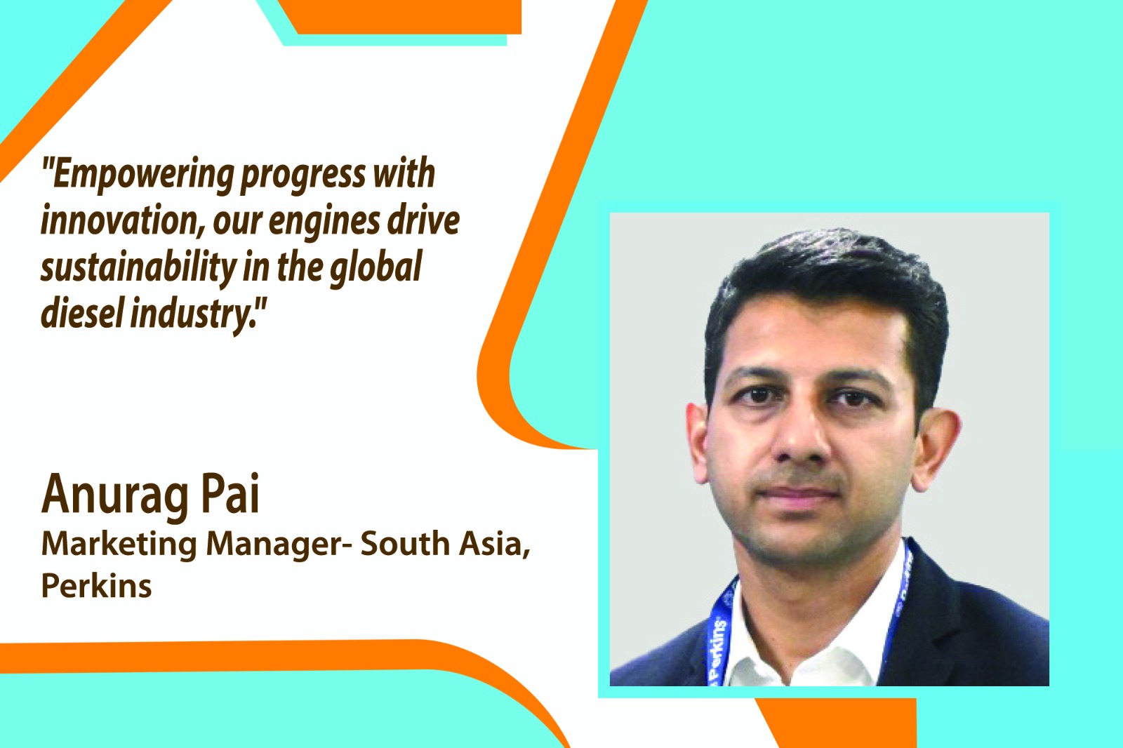 Anurag Pai, Marketing Manager- South Asia, Perkins, shares his thoughts and perspectives on the latest developments and innovations propelling the diesel engine industry forward.