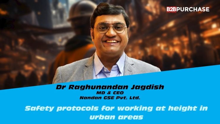 Safety Protocols for Working at Height in Urban Areas | Dr Raghunandan Jagdish | B2B Purchase Magazine