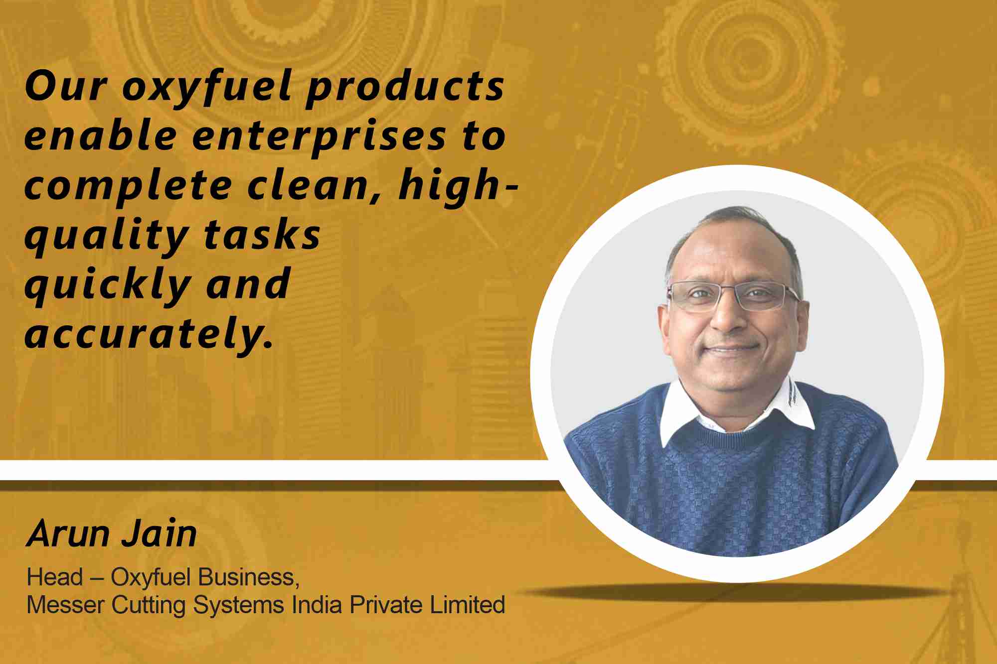 Arun Jain Head – Oxyfuel Business, Messer Cutting Systems India Private Limited _B2B