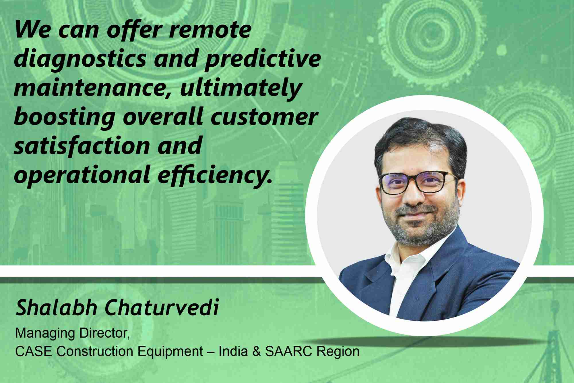 Shalabh Chaturvedi Managing Director, CASE Construction Equipment – India & SAARC Region _ B2B