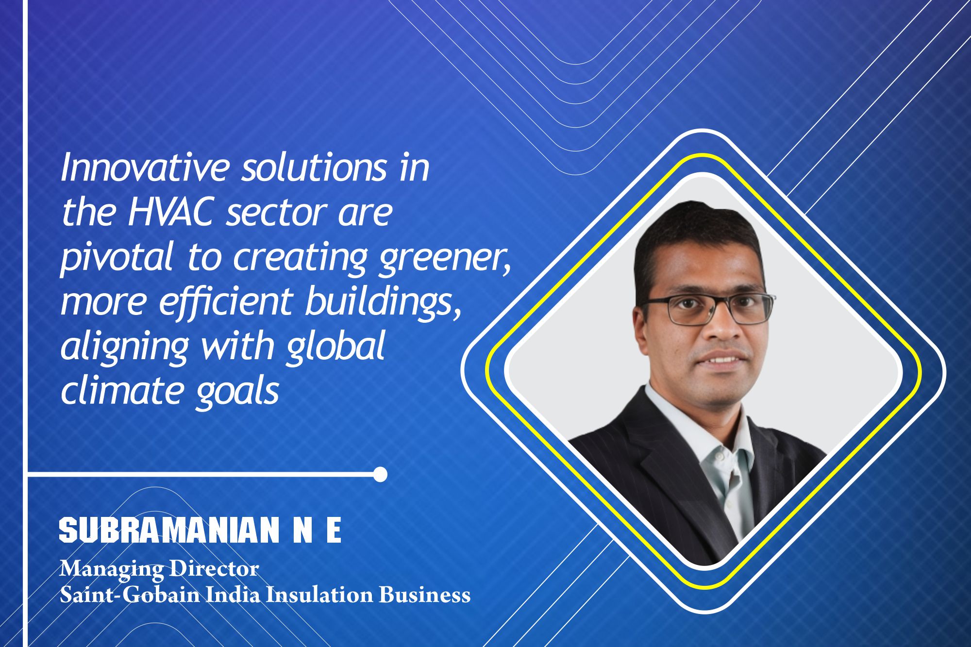 Subramanian N E Managing Director, Saint-Gobain India - Insulation Business _ B2B