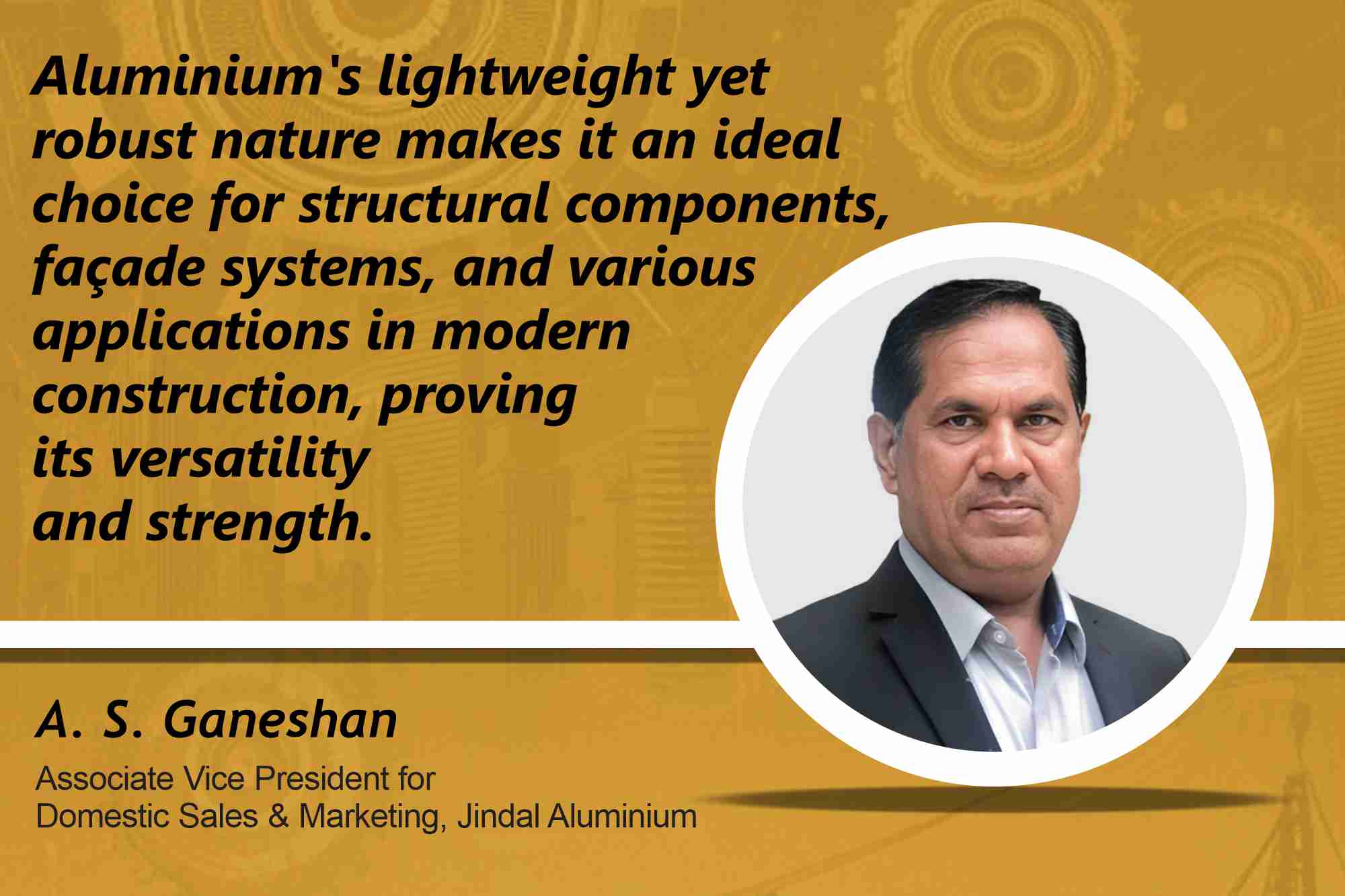 A. S. Ganeshan, Associate Vice President for Domestic Sales and Marketing, Jindal Aluminium _ B2B