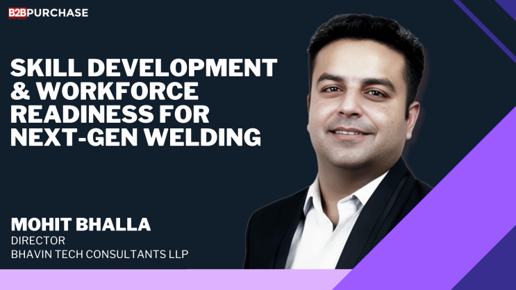 Skill Development & Workforce Readiness for Next-Gen Welding | Mohit Bhalla, Bhavin Tech Consultants