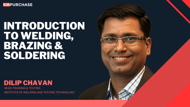 Introduction to welding, brazing & soldering | Dilip Chavan, Head – Training & Testing, IWT